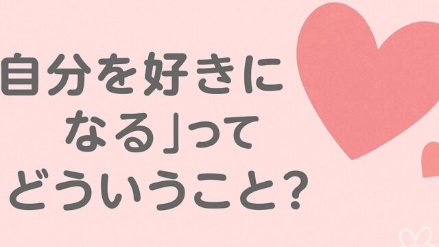 “自分を好きになる”ってどういうこと？