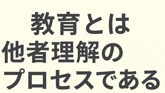 🌱教育とは「他者を理解するプロセス」である