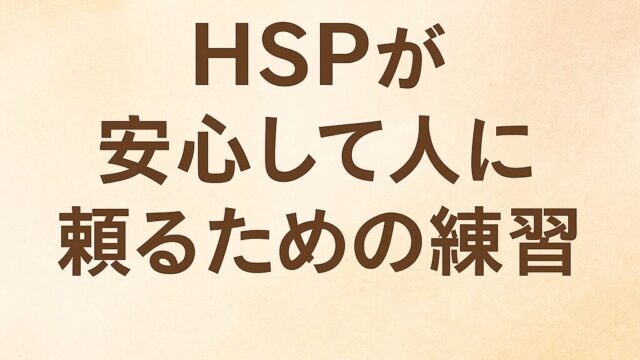 HSPが安心して人に頼るための練習