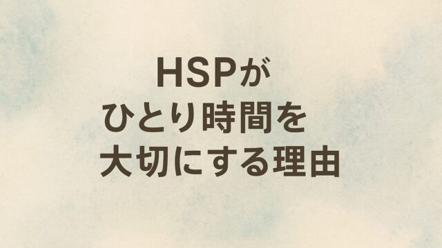 HSPが“ひとり時間”を大切にする理由