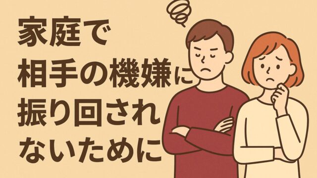 家庭で相手の機嫌に振り回されないために