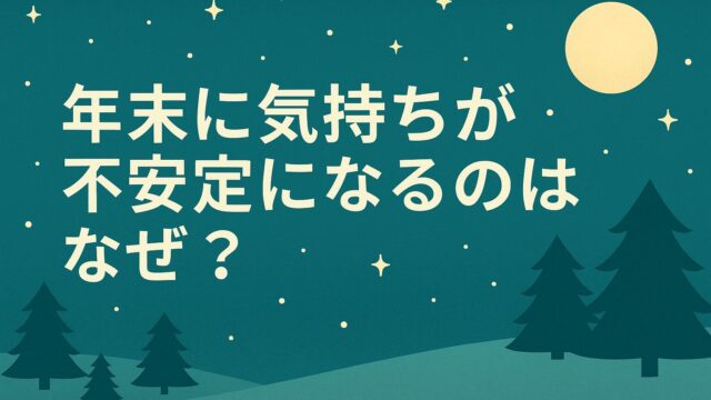 年末に気持ちが不安定になるのはなぜ？