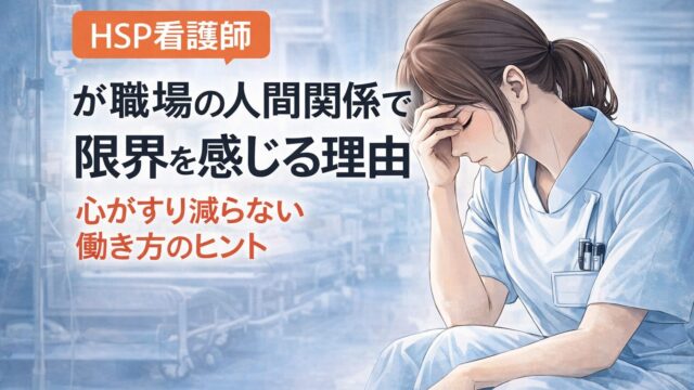 HSP看護師が職場の人間関係で限界を感じる理由｜心がすり減らない働き方のヒント