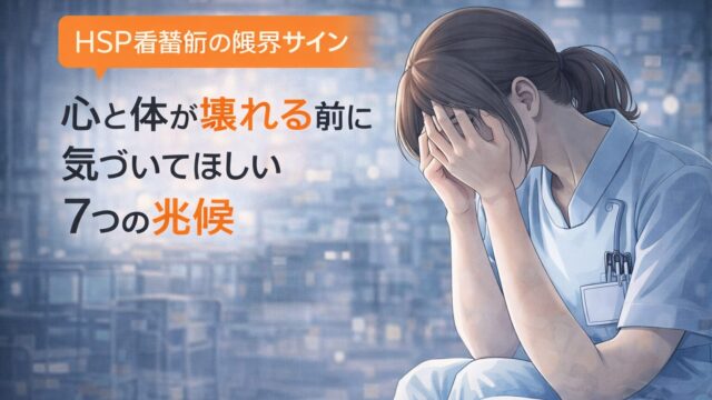 HSP看護師の限界サイン｜心と体が壊れる前に気づいてほしい7つの兆候