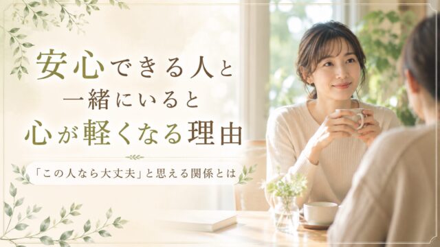 安心できる人と一緒にいると心が軽くなる理由｜「この人なら大丈夫」と思える関係とは